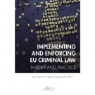 Implementing and Enforcing EU Criminal Law: Theory and Practice