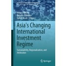 Asia's Changing International Investment Regime: Sustainability, Regionalization, and Arbitration