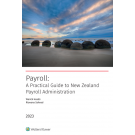 Payroll: A Practical Guide to New Zealand Payroll Administration 2023 Edition