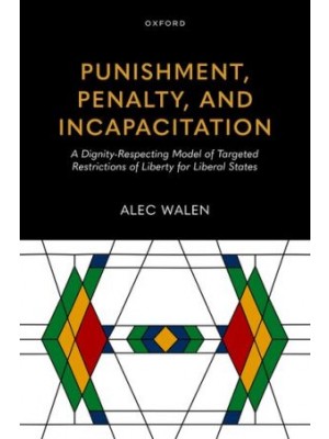 Punishment, Penalty, and Incapacitation: A Dignity-Respecting Model of Targeted Restrictions of Liberty for Liberal States