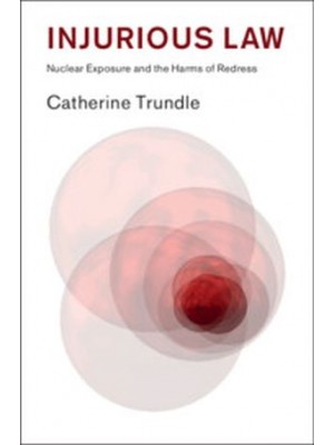 Injurious Law: Nuclear Exposure and the Harms of Redress