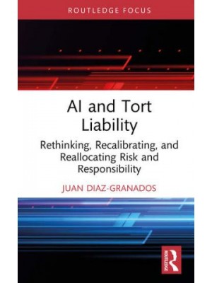 AI and Tort Liability: Rethinking, Recalibrating, and Reallocating Risk and Responsibility